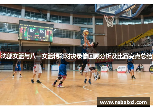 沈部女篮与八一女篮精彩对决录像回顾分析及比赛亮点总结