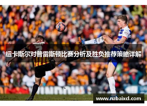 纽卡斯尔对普雷斯顿比赛分析及胜负推荐策略详解